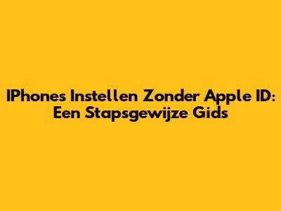 IPhones Instellen Zonder Apple ID: Een Stapsgewijze Gids