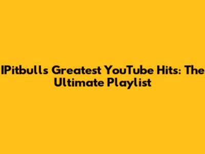 IPitbull's Greatest YouTube Hits: The Ultimate Playlist