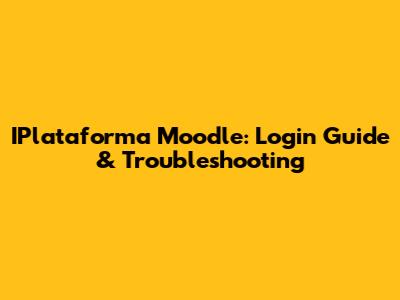 IPlataforma Moodle: Login Guide & Troubleshooting
