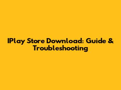 IPlay Store Download: Guide & Troubleshooting