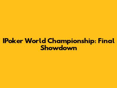 IPoker World Championship: Final Showdown
