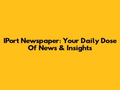 IPort Newspaper: Your Daily Dose Of News & Insights