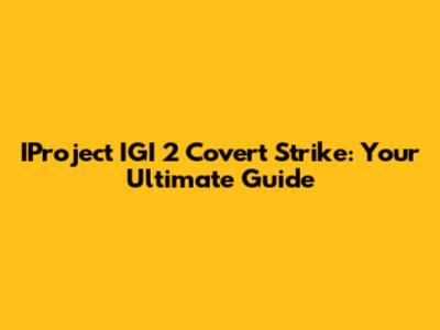 IProject IGI 2 Covert Strike: Your Ultimate Guide