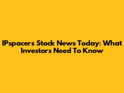 IPspacers Stock News Today: What Investors Need To Know