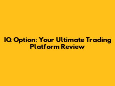 IQ Option: Your Ultimate Trading Platform Review