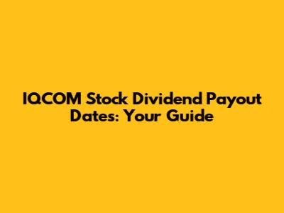 IQCOM Stock Dividend Payout Dates: Your Guide