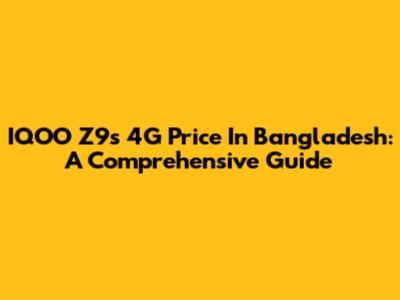 IQOO Z9s 4G Price In Bangladesh: A Comprehensive Guide