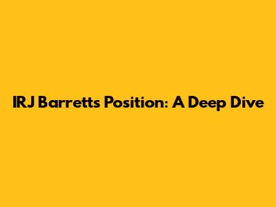 IRJ Barrett's Position: A Deep Dive