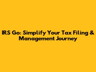 IRS Go: Simplify Your Tax Filing & Management Journey