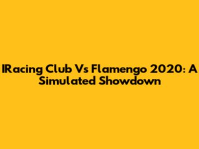 IRacing Club Vs Flamengo 2020: A Simulated Showdown