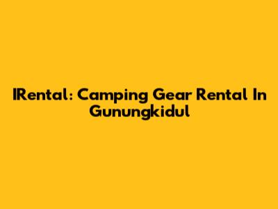 IRental: Camping Gear Rental In Gunungkidul