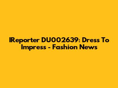 IReporter DU002639: Dress To Impress - Fashion News