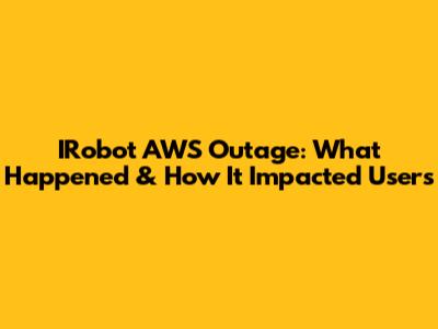 IRobot AWS Outage: What Happened & How It Impacted Users