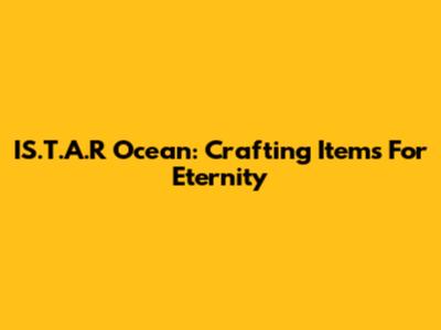 IS.T.A.R Ocean: Crafting Items For Eternity