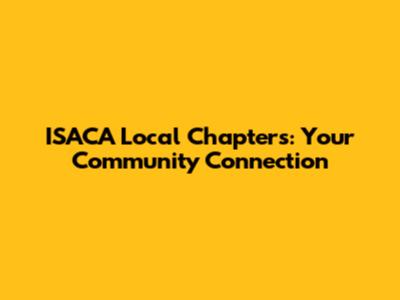 ISACA Local Chapters: Your Community Connection