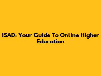 ISAD: Your Guide To Online Higher Education