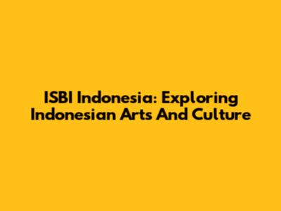 ISBI Indonesia: Exploring Indonesian Arts And Culture
