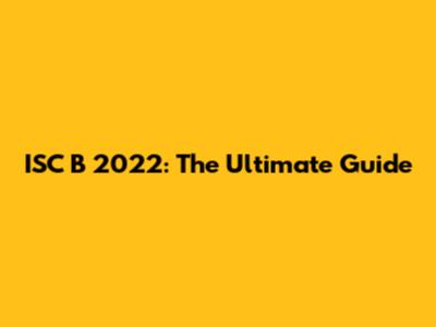 ISC	B 2022: The Ultimate Guide