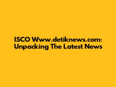 ISCO Www.detiknews.com: Unpacking The Latest News
