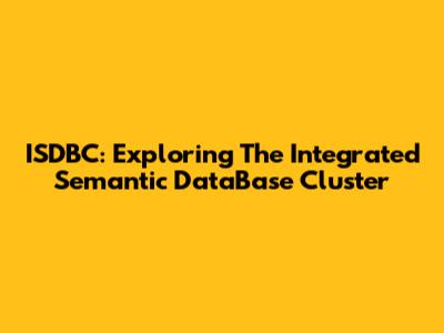 ISDBC: Exploring The Integrated Semantic DataBase Cluster