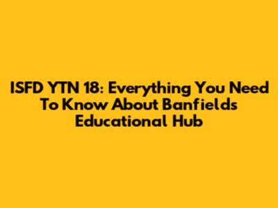 ISFD YTN 18: Everything You Need To Know About Banfield's Educational Hub