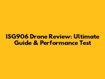 ISG906 Drone Review: Ultimate Guide & Performance Test