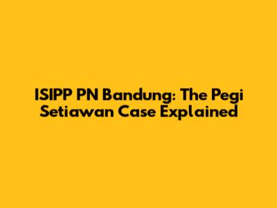 ISIPP PN Bandung: The Pegi Setiawan Case Explained