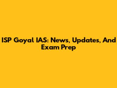 ISP Goyal IAS: News, Updates, And Exam Prep