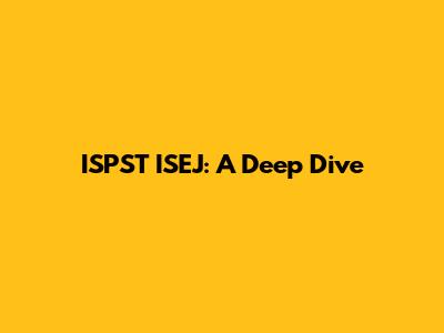 ISPST ISEJ: A Deep Dive