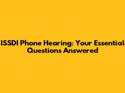 ISSDI Phone Hearing: Your Essential Questions Answered