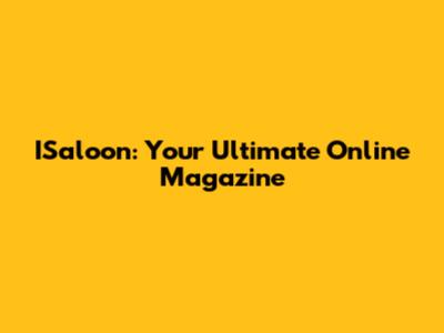 ISaloon: Your Ultimate Online Magazine