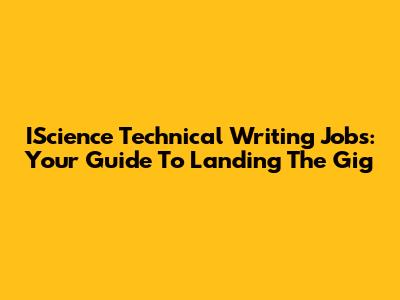 IScience Technical Writing Jobs: Your Guide To Landing The Gig