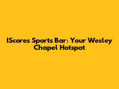 IScores Sports Bar: Your Wesley Chapel Hotspot