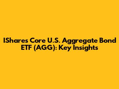 IShares Core U.S. Aggregate Bond ETF (AGG): Key Insights