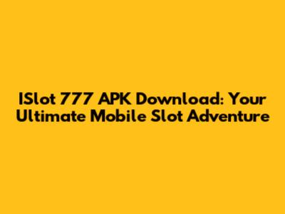 ISlot 777 APK Download: Your Ultimate Mobile Slot Adventure