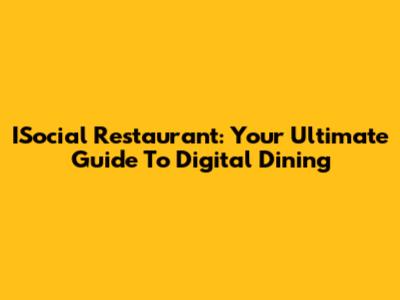 ISocial Restaurant: Your Ultimate Guide To Digital Dining