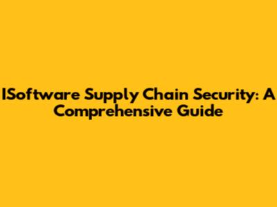 ISoftware Supply Chain Security: A Comprehensive Guide