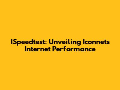 ISpeedtest: Unveiling Iconnet's Internet Performance