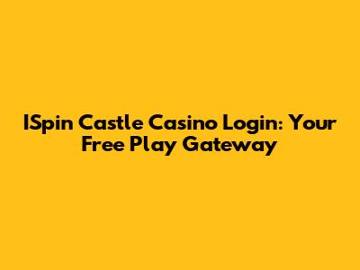 ISpin Castle Casino Login: Your Free Play Gateway