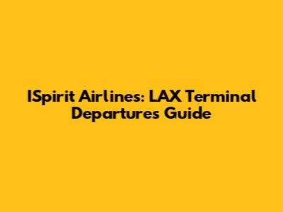 ISpirit Airlines: LAX Terminal Departures Guide