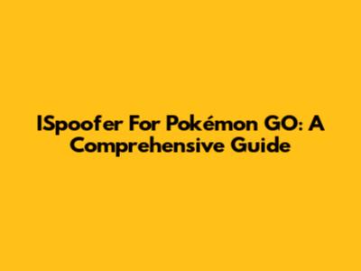 ISpoofer For Pokémon GO: A Comprehensive Guide