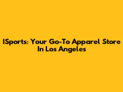 ISports: Your Go-To Apparel Store In Los Angeles