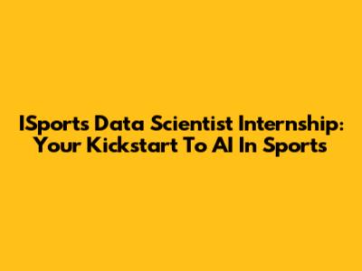 ISports Data Scientist Internship: Your Kickstart To AI In Sports