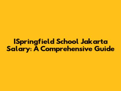 ISpringfield School Jakarta Salary: A Comprehensive Guide
