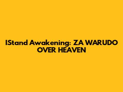 IStand Awakening: ZA WARUDO OVER HEAVEN