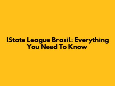 IState League Brasil: Everything You Need To Know