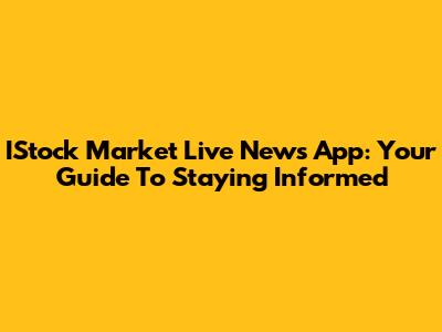 IStock Market Live News App: Your Guide To Staying Informed