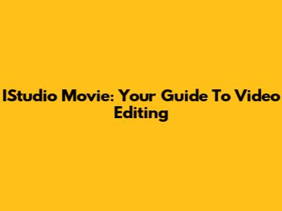 IStudio Movie: Your Guide To Video Editing