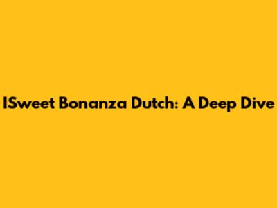 ISweet Bonanza Dutch: A Deep Dive
