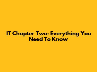IT Chapter Two: Everything You Need To Know